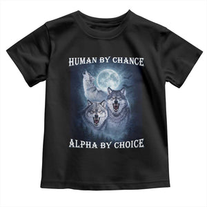 Human By Chance Alpha By Choice Toddler T Shirt Funny Alpha Wolf Meme TS12 Black Print Your Wear