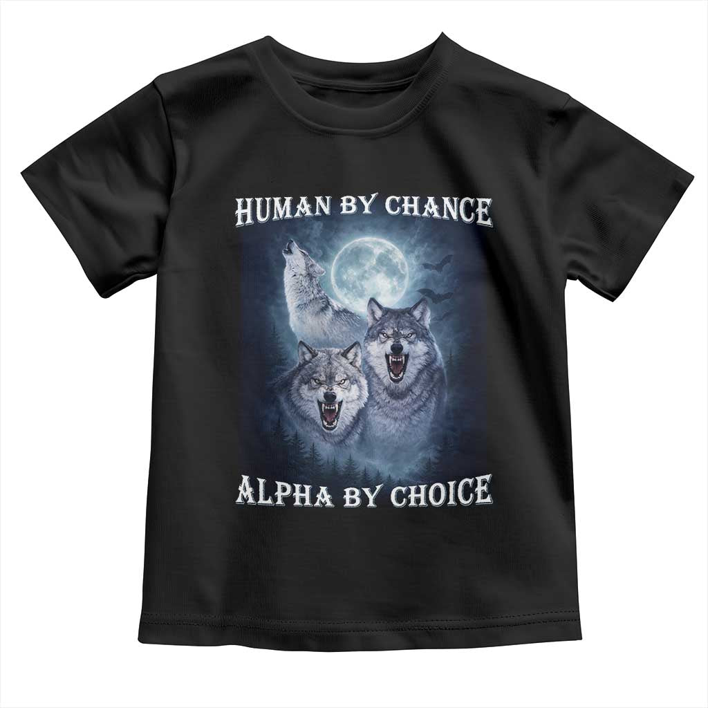 Human By Chance Alpha By Choice Toddler T Shirt Funny Alpha Wolf Meme TS12 Black Print Your Wear
