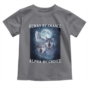 Human By Chance Alpha By Choice Toddler T Shirt Funny Alpha Wolf Meme TS12 Charcoal Print Your Wear