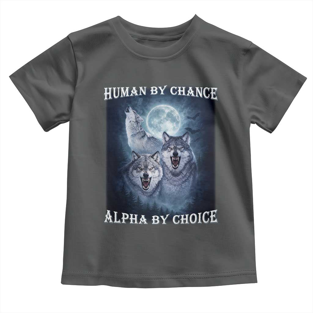Human By Chance Alpha By Choice Toddler T Shirt Funny Alpha Wolf Meme TS12 Dark Heather Print Your Wear