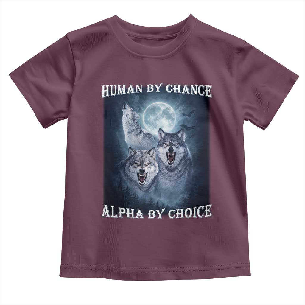 Human By Chance Alpha By Choice Toddler T Shirt Funny Alpha Wolf Meme TS12 Maroon Print Your Wear