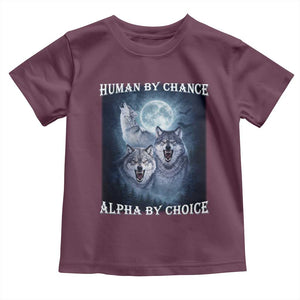 Human By Chance Alpha By Choice Toddler T Shirt Funny Alpha Wolf Meme TS12 Maroon Print Your Wear