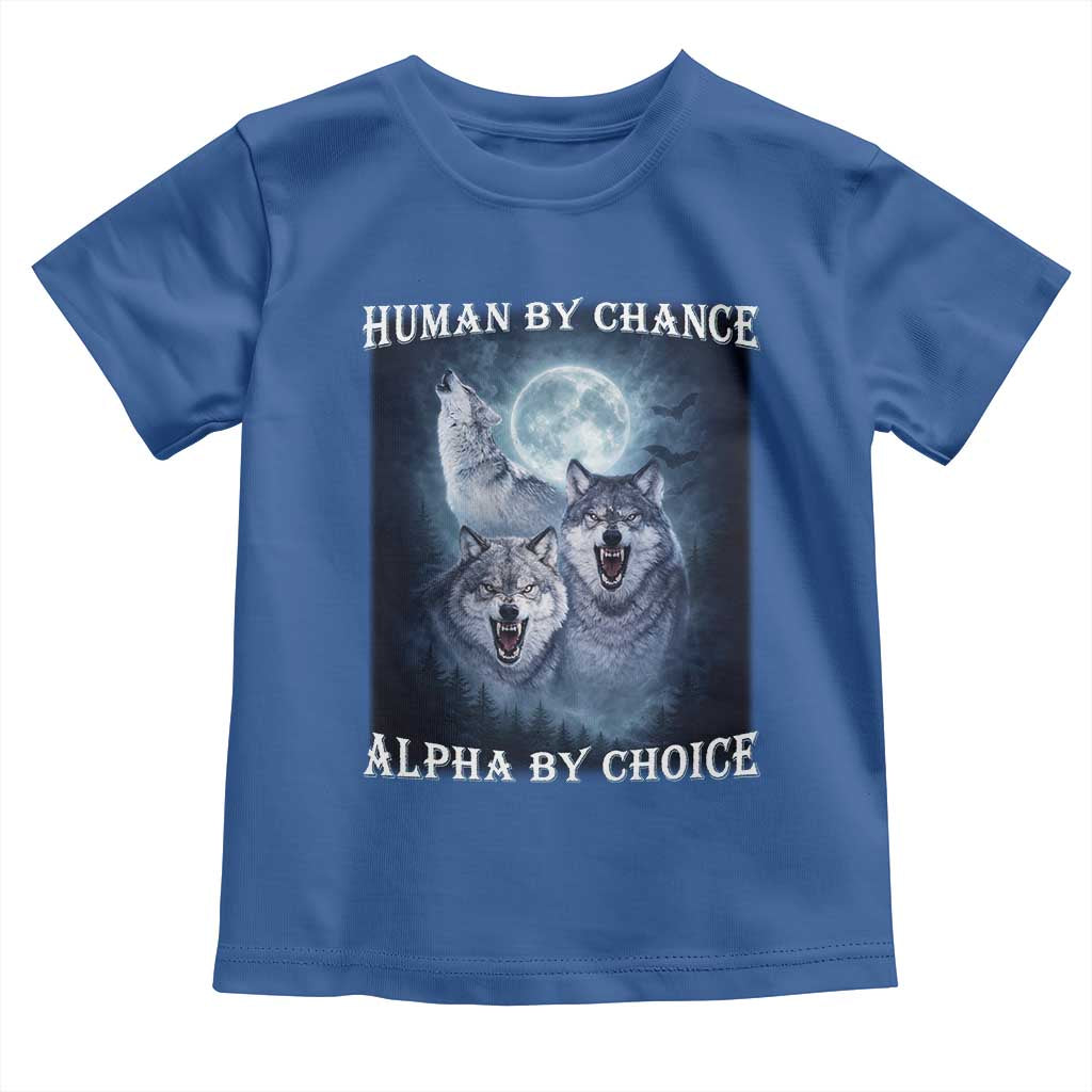 Human By Chance Alpha By Choice Toddler T Shirt Funny Alpha Wolf Meme TS12 Royal Blue Print Your Wear
