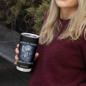 Human By Chance Alpha By Choice Tumbler Cup Funny Alpha Wolf Meme TS12 Print Your Wear