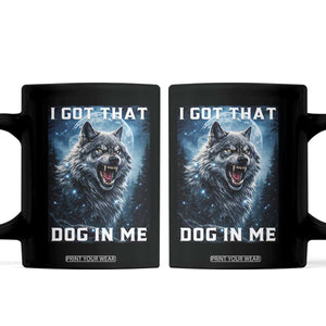 Funny Werewolf Meme Unhinged Coffee Mug I Got That Dog In Me TS12 Black Print Your Wear
