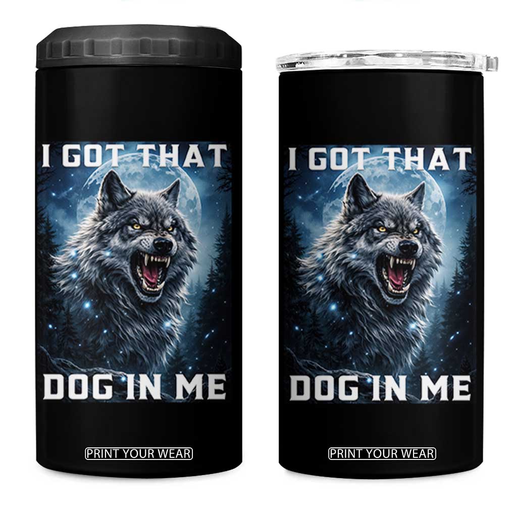 Funny Werewolf Meme Unhinged 4 in 1 Can Cooler Tumbler I Got That Dog In Me TS12 One Size: 16 oz Black Print Your Wear