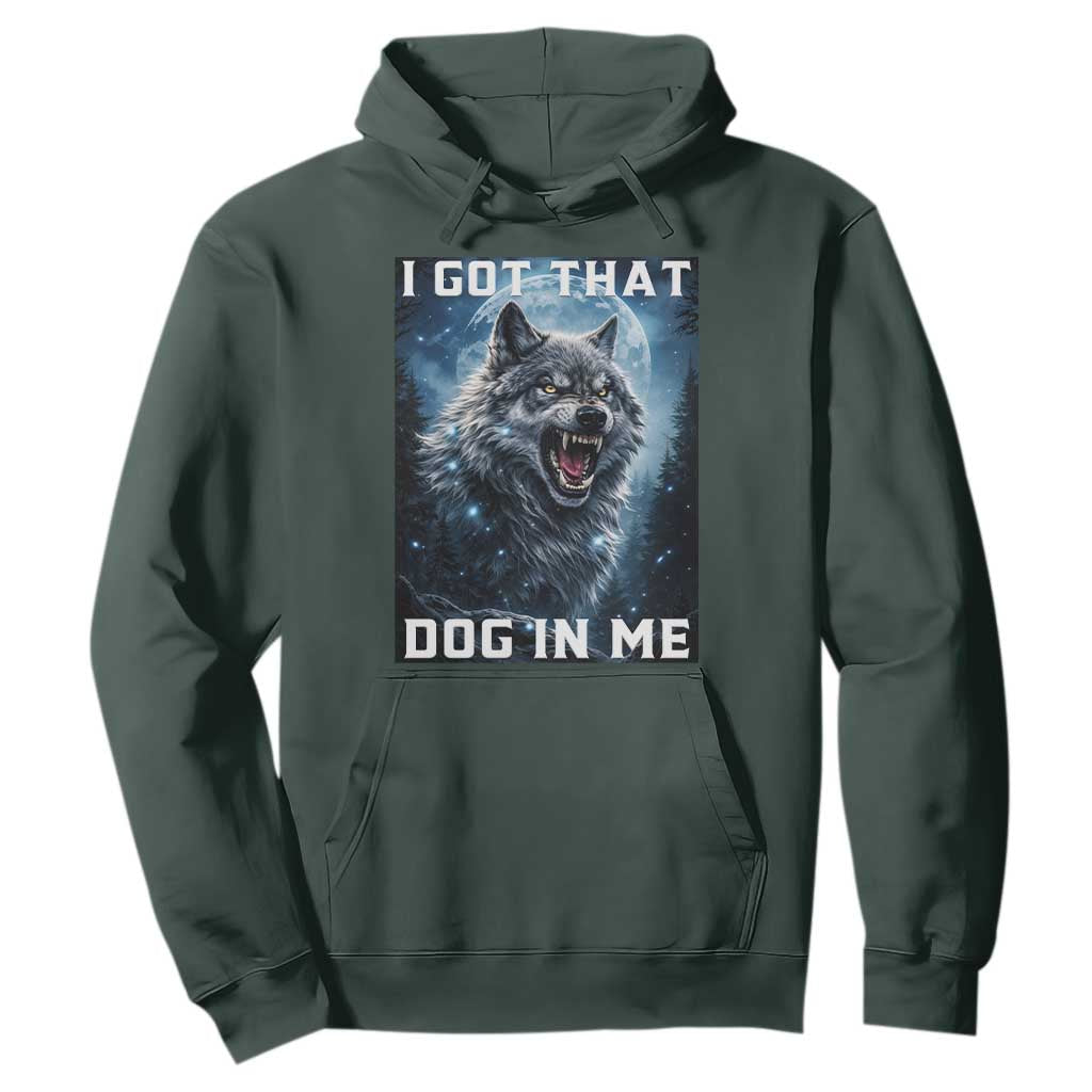 Funny Werewolf Meme Unhinged Hoodie I Got That Dog In Me TS12 Dark Forest Green Print Your Wear
