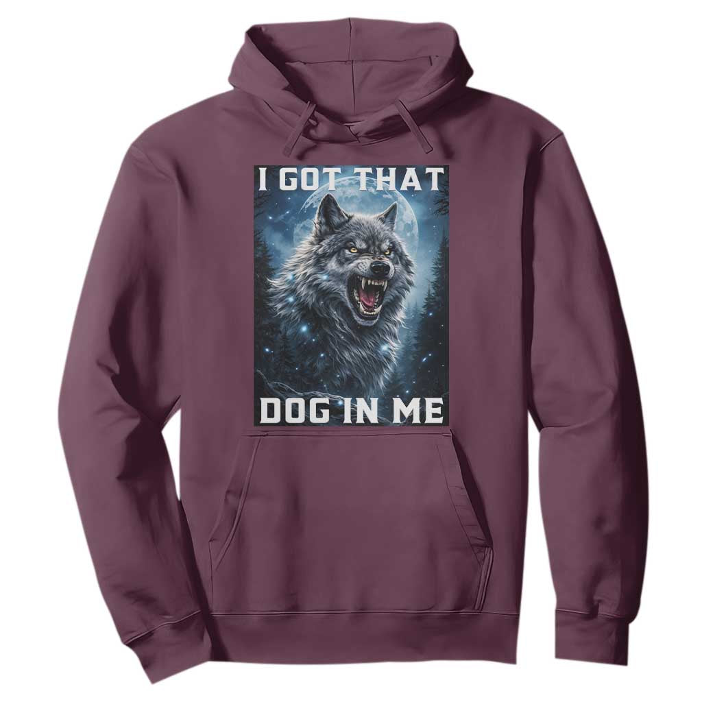 Funny Werewolf Meme Unhinged Hoodie I Got That Dog In Me TS12 Maroon Print Your Wear