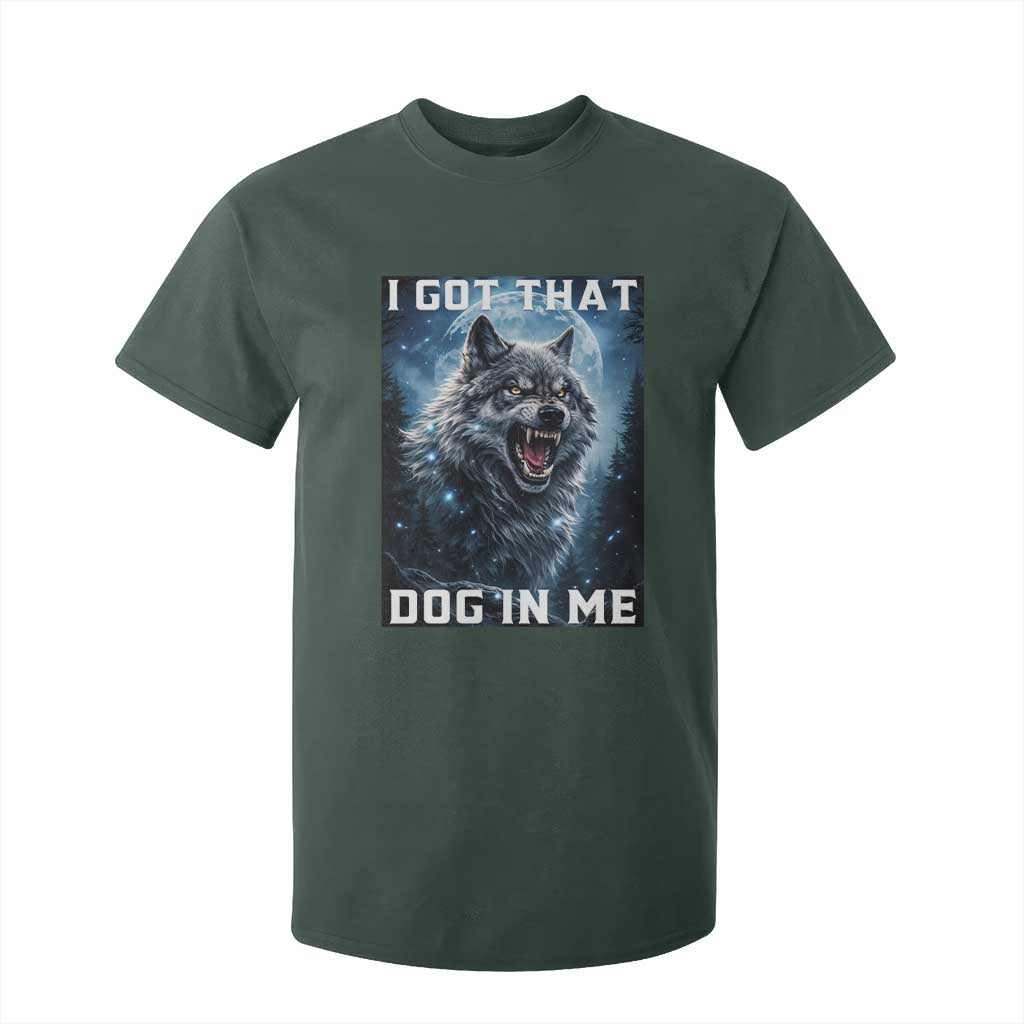 Funny Werewolf Meme Unhinged T Shirt For Kid I Got That Dog In Me TS12 Dark Forest Green Print Your Wear