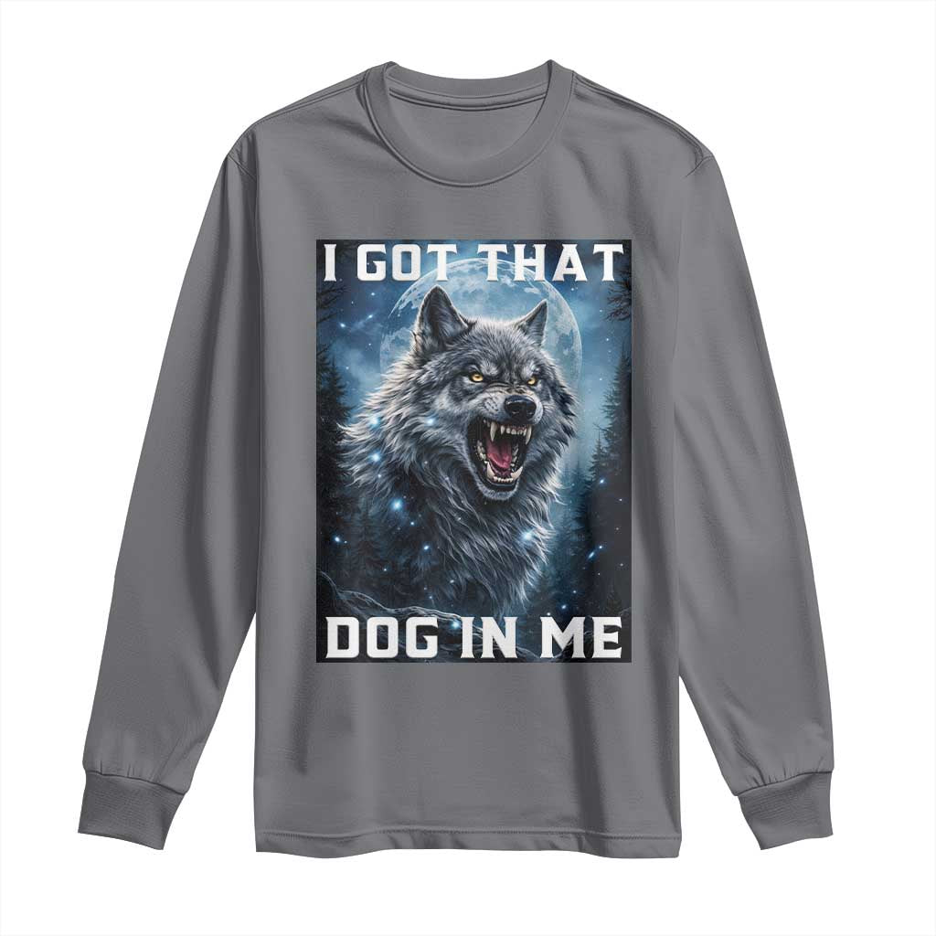 Funny Werewolf Meme Unhinged Long Sleeve Shirt I Got That Dog In Me TS12 Charcoal Print Your Wear