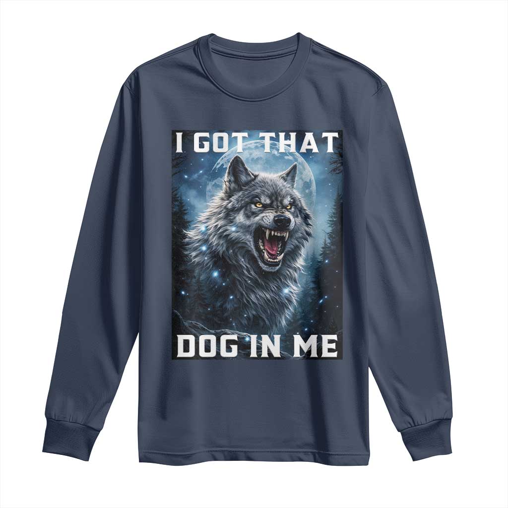 Funny Werewolf Meme Unhinged Long Sleeve Shirt I Got That Dog In Me TS12 Navy Print Your Wear