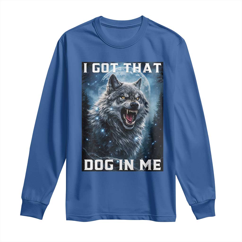 Funny Werewolf Meme Unhinged Long Sleeve Shirt I Got That Dog In Me TS12 Royal Blue Print Your Wear