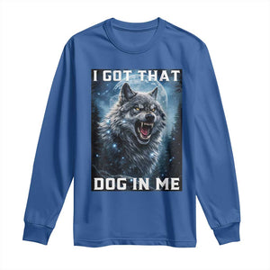 Funny Werewolf Meme Unhinged Long Sleeve Shirt I Got That Dog In Me TS12 Royal Blue Print Your Wear