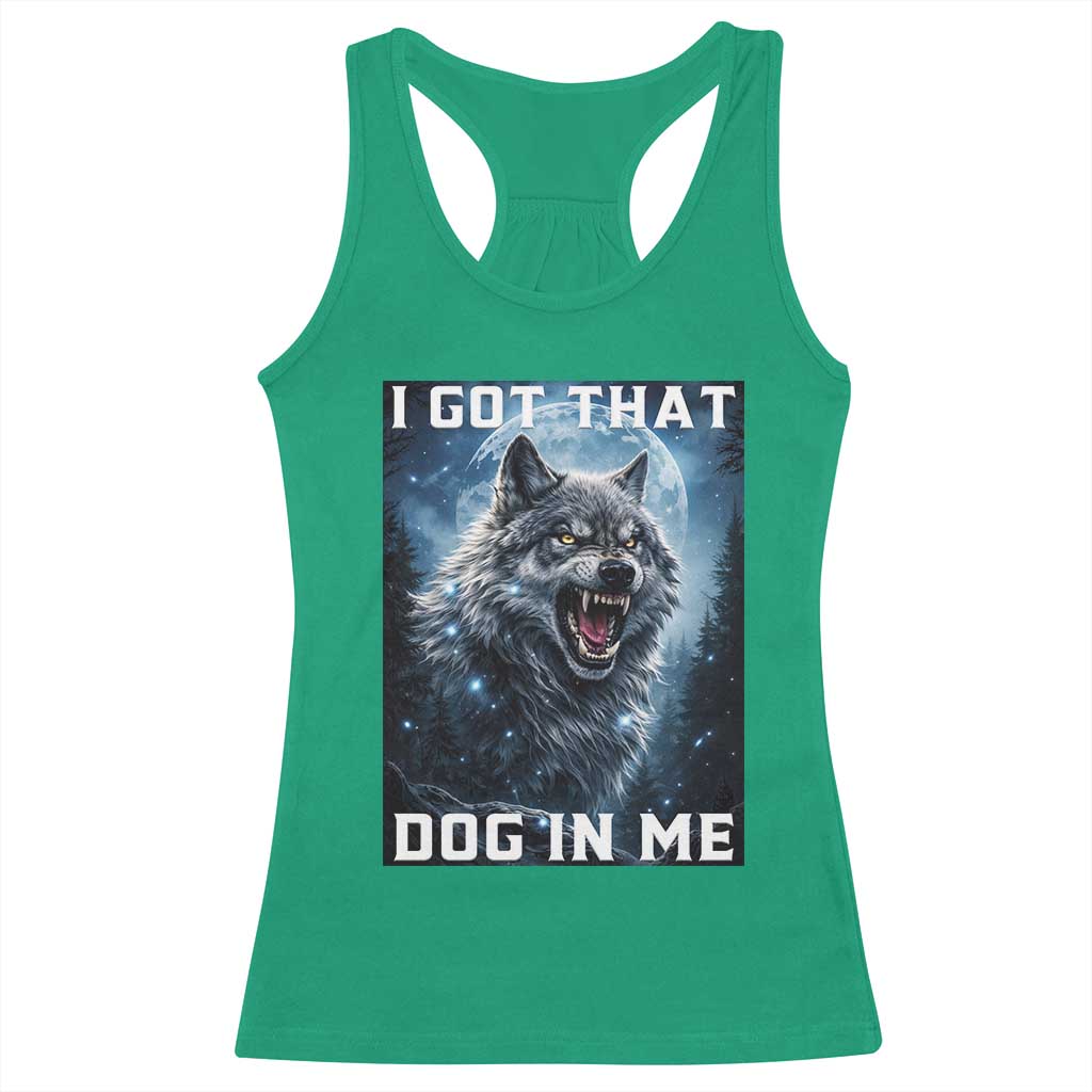 Funny Werewolf Meme Unhinged Racerback Tank Top I Got That Dog In Me TS12 Irish Green Print Your Wear
