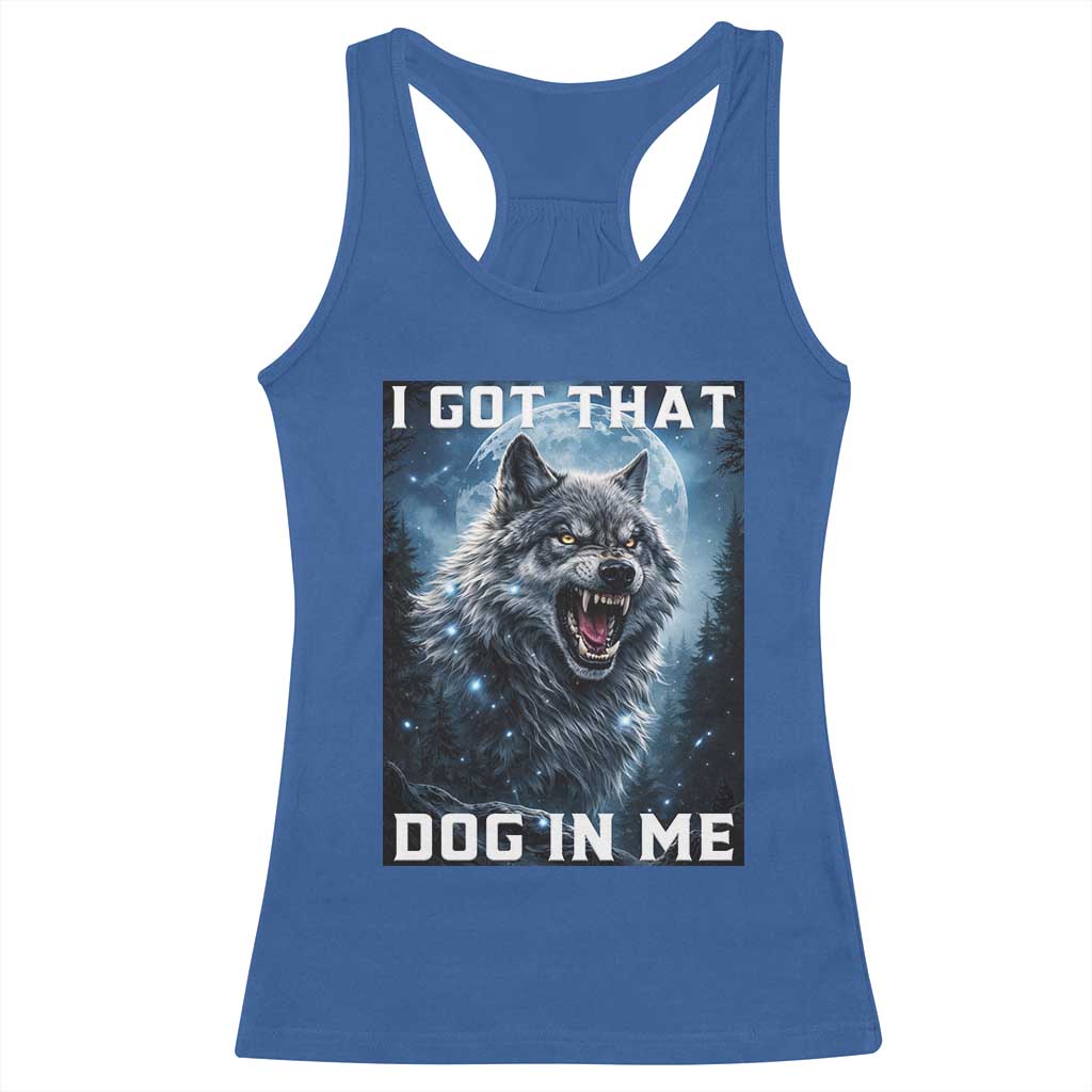 Funny Werewolf Meme Unhinged Racerback Tank Top I Got That Dog In Me TS12 Royal Blue Print Your Wear