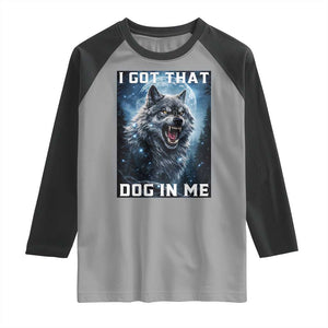 Funny Werewolf Meme Unhinged Raglan Shirt I Got That Dog In Me TS12 Sport Gray Black Print Your Wear