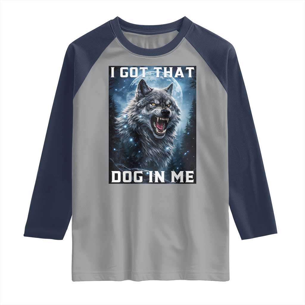 Funny Werewolf Meme Unhinged Raglan Shirt I Got That Dog In Me TS12 Sport Gray Navy Print Your Wear