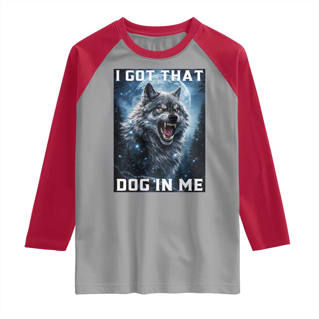 Funny Werewolf Meme Unhinged Raglan Shirt I Got That Dog In Me TS12 Sport Gray Red Print Your Wear