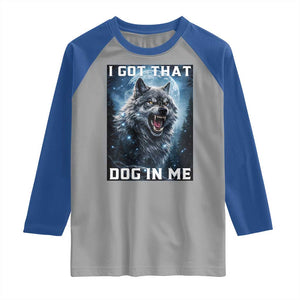 Funny Werewolf Meme Unhinged Raglan Shirt I Got That Dog In Me TS12 Sport Gray Royal Print Your Wear