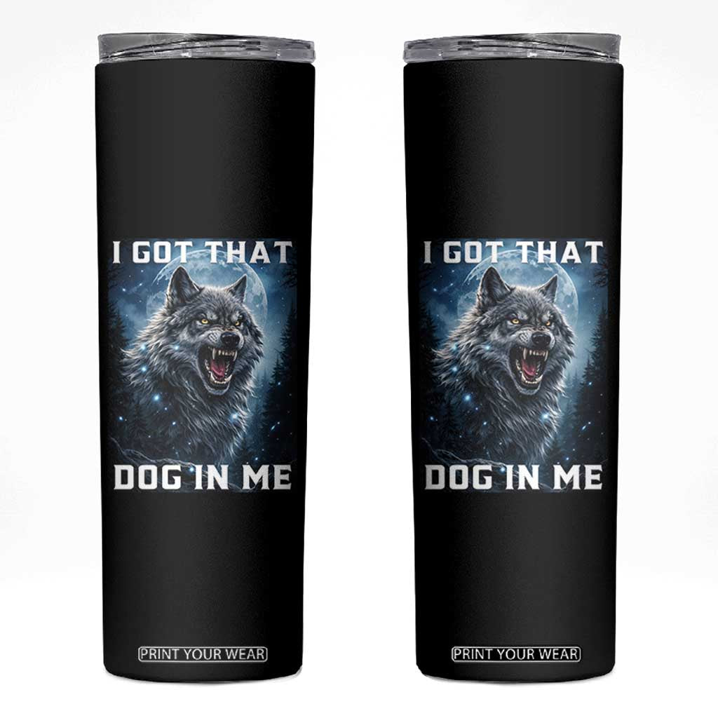 Funny Werewolf Meme Unhinged Skinny Tumbler I Got That Dog In Me TS12 Black Print Your Wear