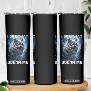 Funny Werewolf Meme Unhinged Skinny Tumbler I Got That Dog In Me TS12 Print Your Wear