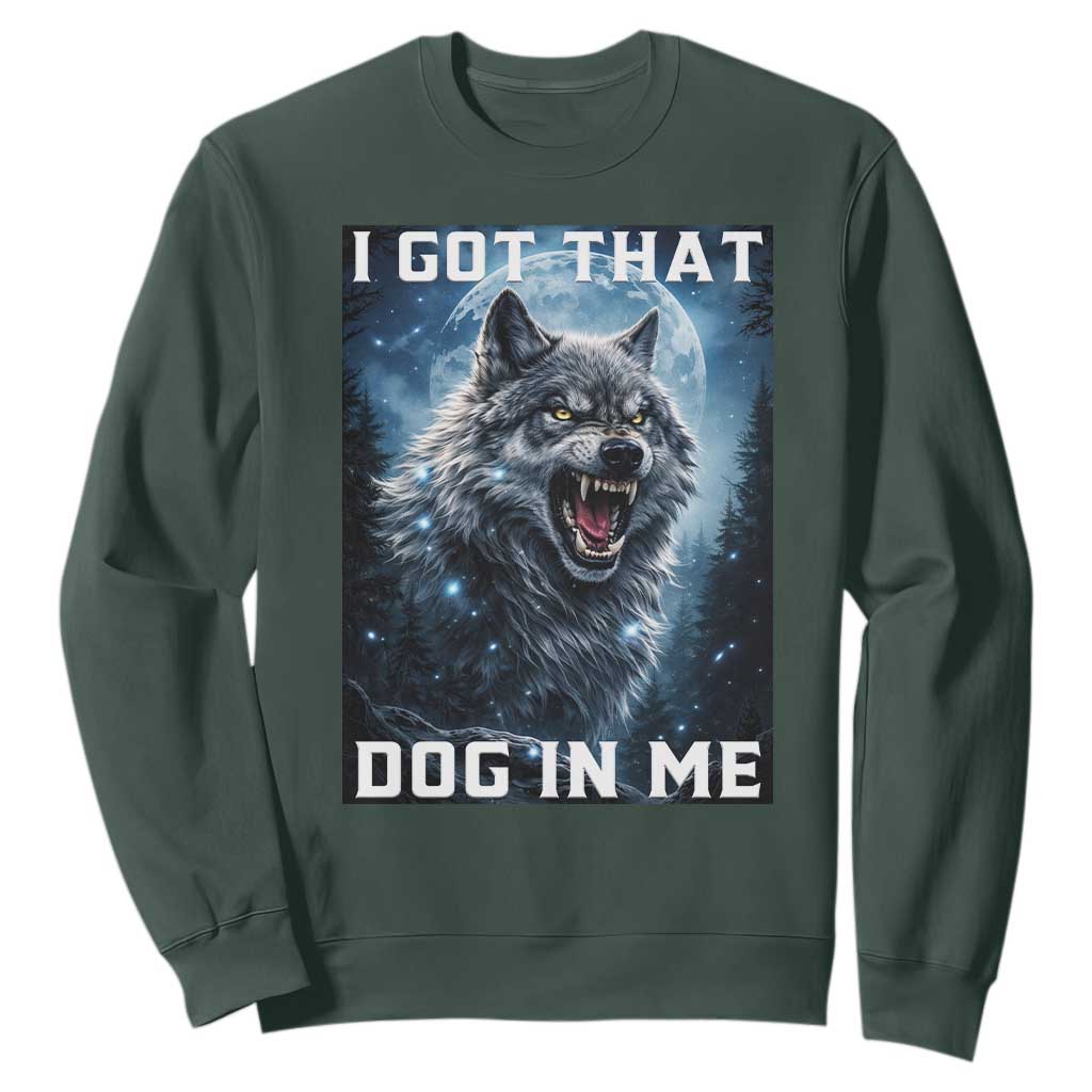 Funny Werewolf Meme Unhinged Sweatshirt I Got That Dog In Me TS12 Dark Forest Green Print Your Wear