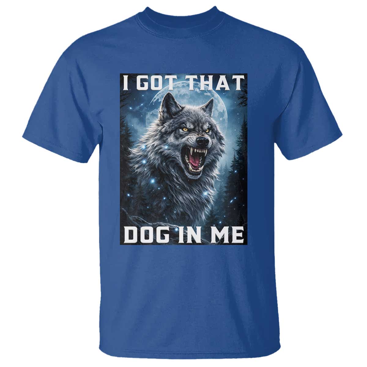 Funny Werewolf Meme Unhinged T Shirt I Got That Dog In Me TS12 Royal Blue Print Your Wear