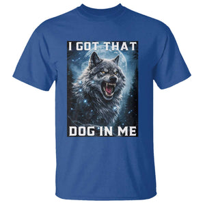Funny Werewolf Meme Unhinged T Shirt I Got That Dog In Me TS12 Royal Blue Print Your Wear