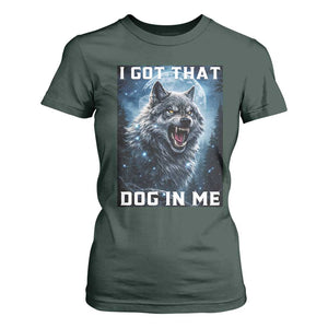 Funny Werewolf Meme Unhinged T Shirt For Women I Got That Dog In Me TS12 Dark Forest Green Print Your Wear