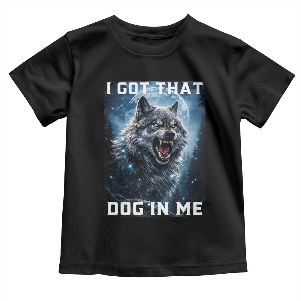 Funny Werewolf Meme Unhinged Toddler T Shirt I Got That Dog In Me TS12 Black Print Your Wear