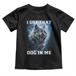 Funny Werewolf Meme Unhinged Toddler T Shirt I Got That Dog In Me TS12 Black Print Your Wear