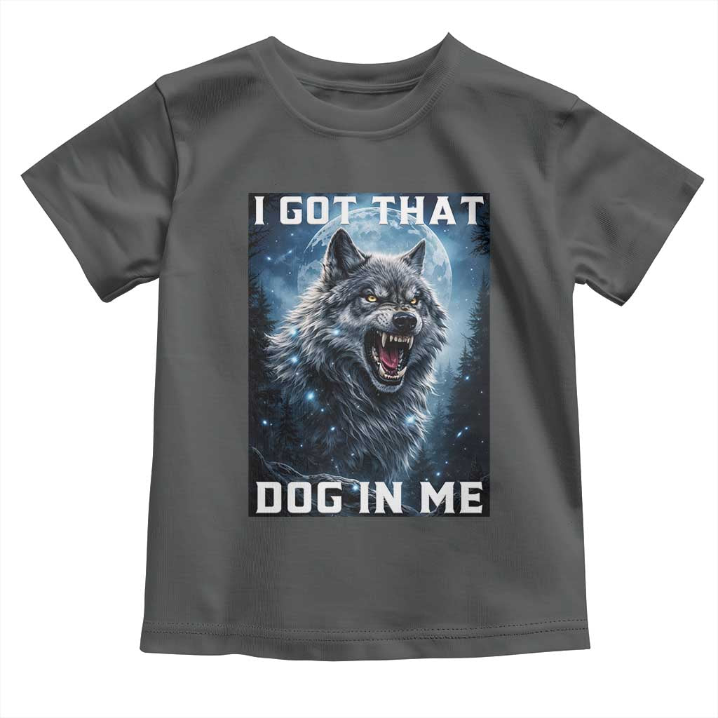 Funny Werewolf Meme Unhinged Toddler T Shirt I Got That Dog In Me TS12 Dark Heather Print Your Wear
