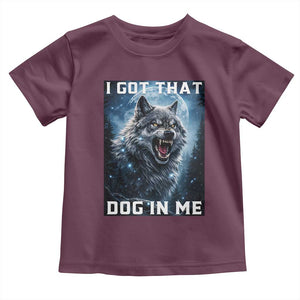 Funny Werewolf Meme Unhinged Toddler T Shirt I Got That Dog In Me TS12 Maroon Print Your Wear