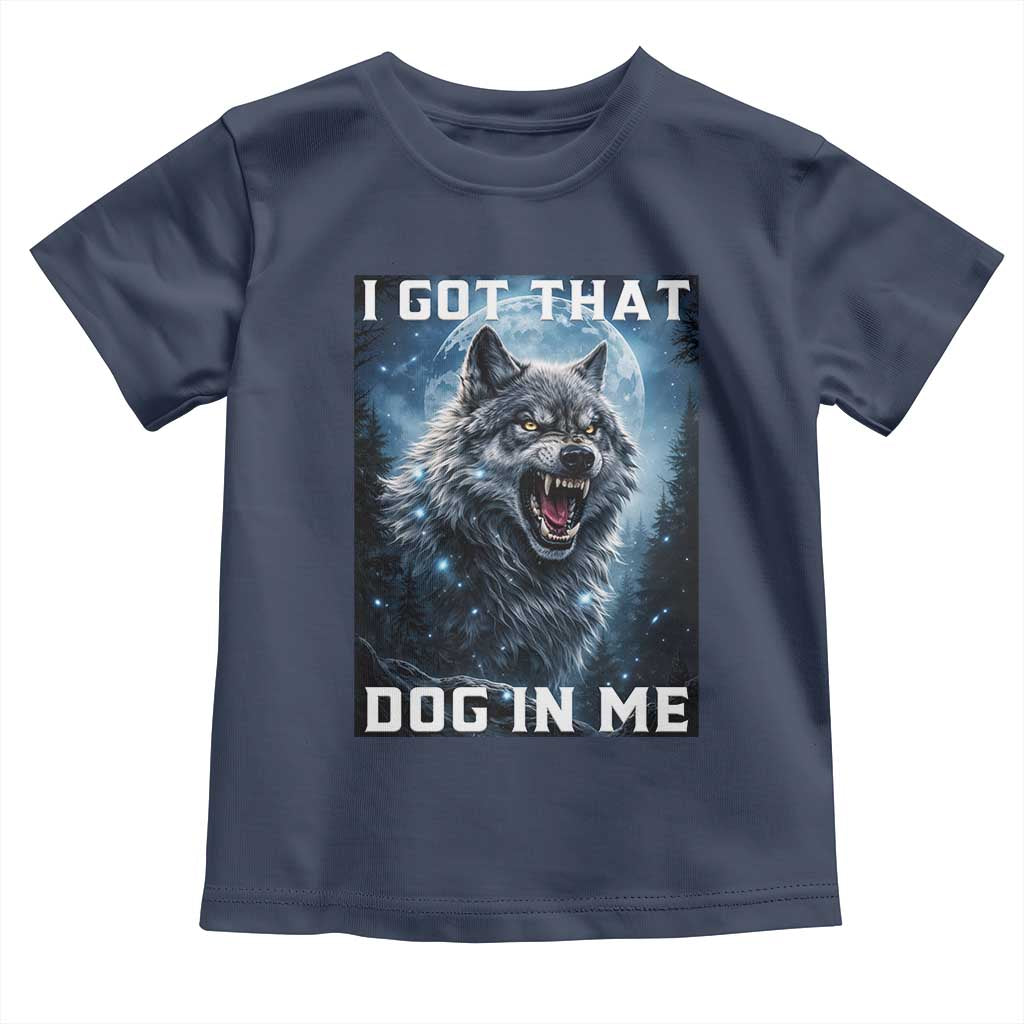 Funny Werewolf Meme Unhinged Toddler T Shirt I Got That Dog In Me TS12 Navy Print Your Wear