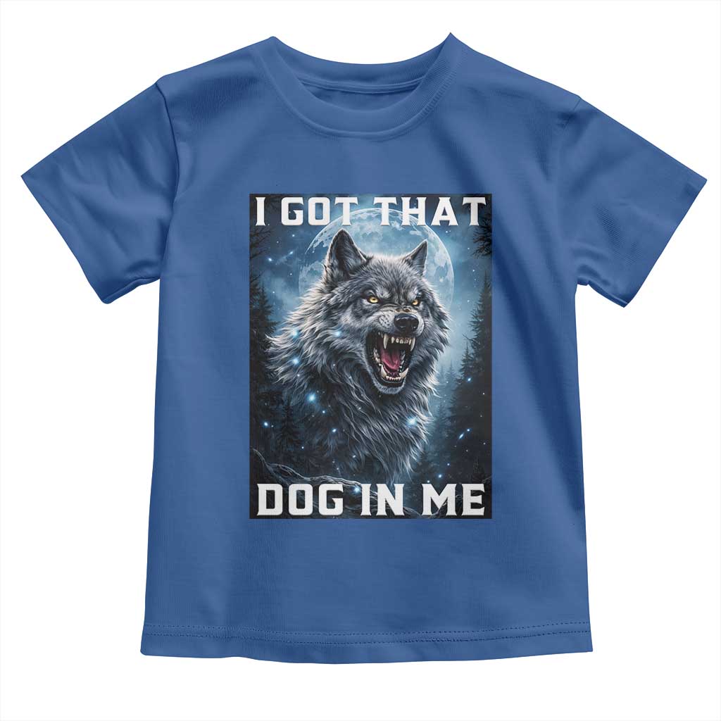 Funny Werewolf Meme Unhinged Toddler T Shirt I Got That Dog In Me TS12 Royal Blue Print Your Wear