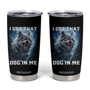 Funny Werewolf Meme Unhinged Tumbler Cup I Got That Dog In Me TS12 Black Print Your Wear