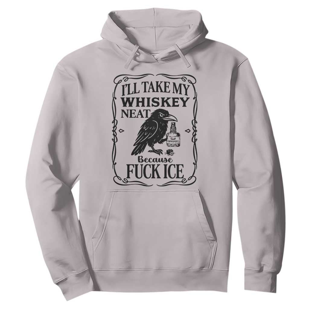 I Will Take My Whiskey Neat Because Fck Ice Hoodie Funny Political Whiskey TS12 Ice Gray Print Your Wear