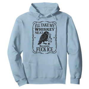 I Will Take My Whiskey Neat Because Fck Ice Hoodie Funny Political Whiskey TS12 Light Blue Print Your Wear