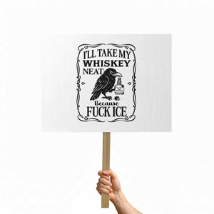 I Will Take My Whiskey Neat Because Fck Ice Protest Sign Funny Political Whiskey TS12 Horizontal 18" × 24" White Print Your Wear