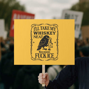 I Will Take My Whiskey Neat Because Fck Ice Protest Sign Funny Political Whiskey TS12 Horizontal 18" × 24" Yellow Print Your Wear