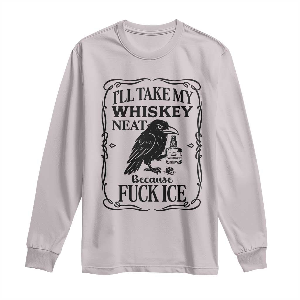 I Will Take My Whiskey Neat Because Fck Ice Long Sleeve Shirt Funny Political Whiskey TS12 Ice Gray Print Your Wear