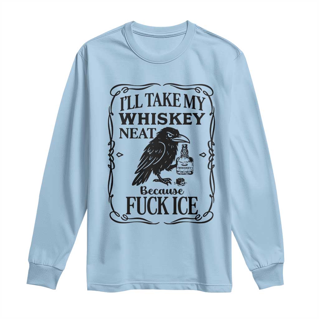 I Will Take My Whiskey Neat Because Fck Ice Long Sleeve Shirt Funny Political Whiskey TS12 Light Blue Print Your Wear
