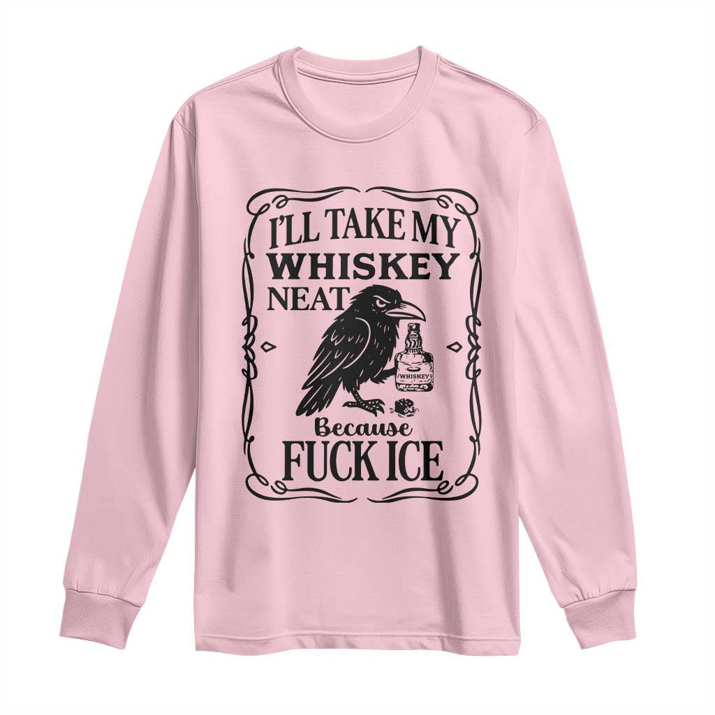 I Will Take My Whiskey Neat Because Fck Ice Long Sleeve Shirt Funny Political Whiskey TS12 Light Pink Print Your Wear