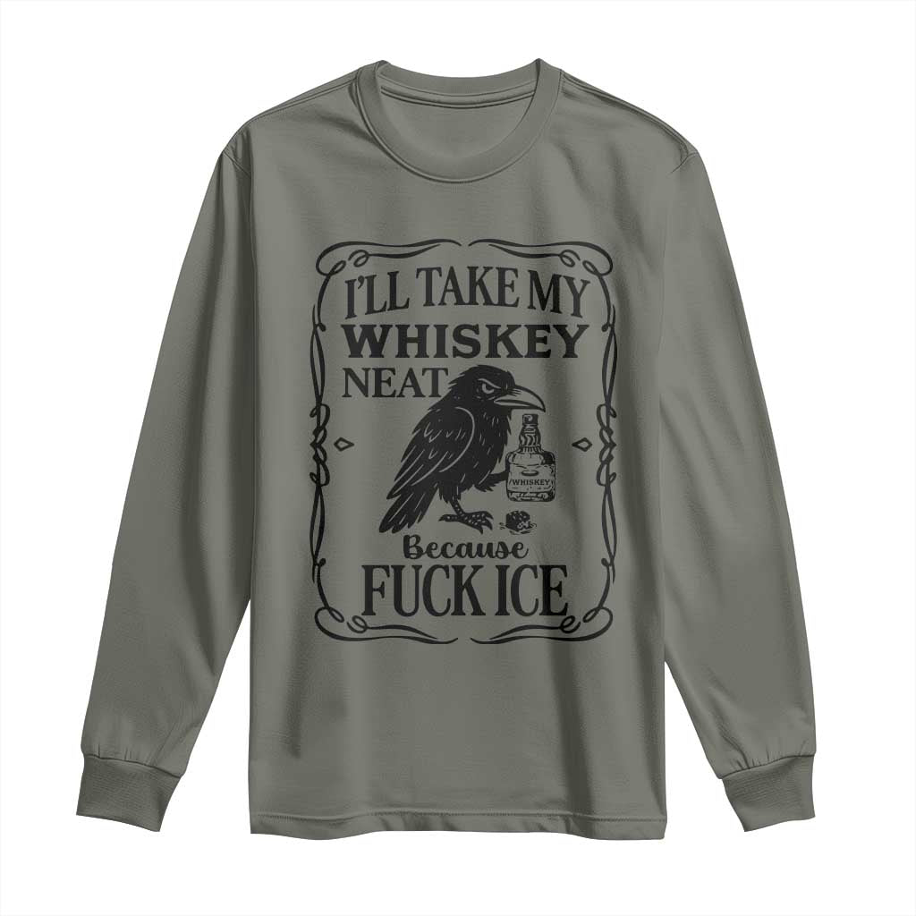 I Will Take My Whiskey Neat Because Fck Ice Long Sleeve Shirt Funny Political Whiskey TS12 Military Green Print Your Wear