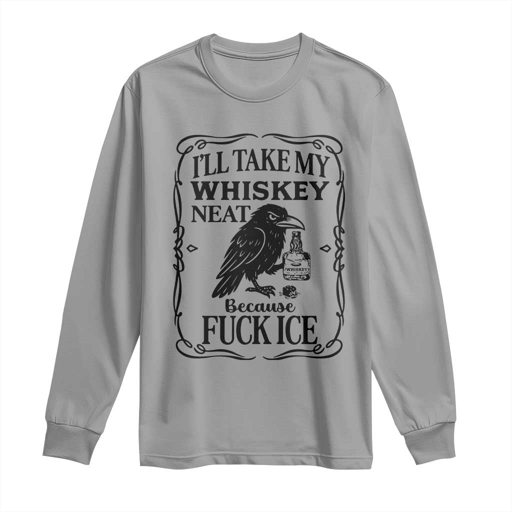 I Will Take My Whiskey Neat Because Fck Ice Long Sleeve Shirt Funny Political Whiskey TS12 Sport Gray Print Your Wear