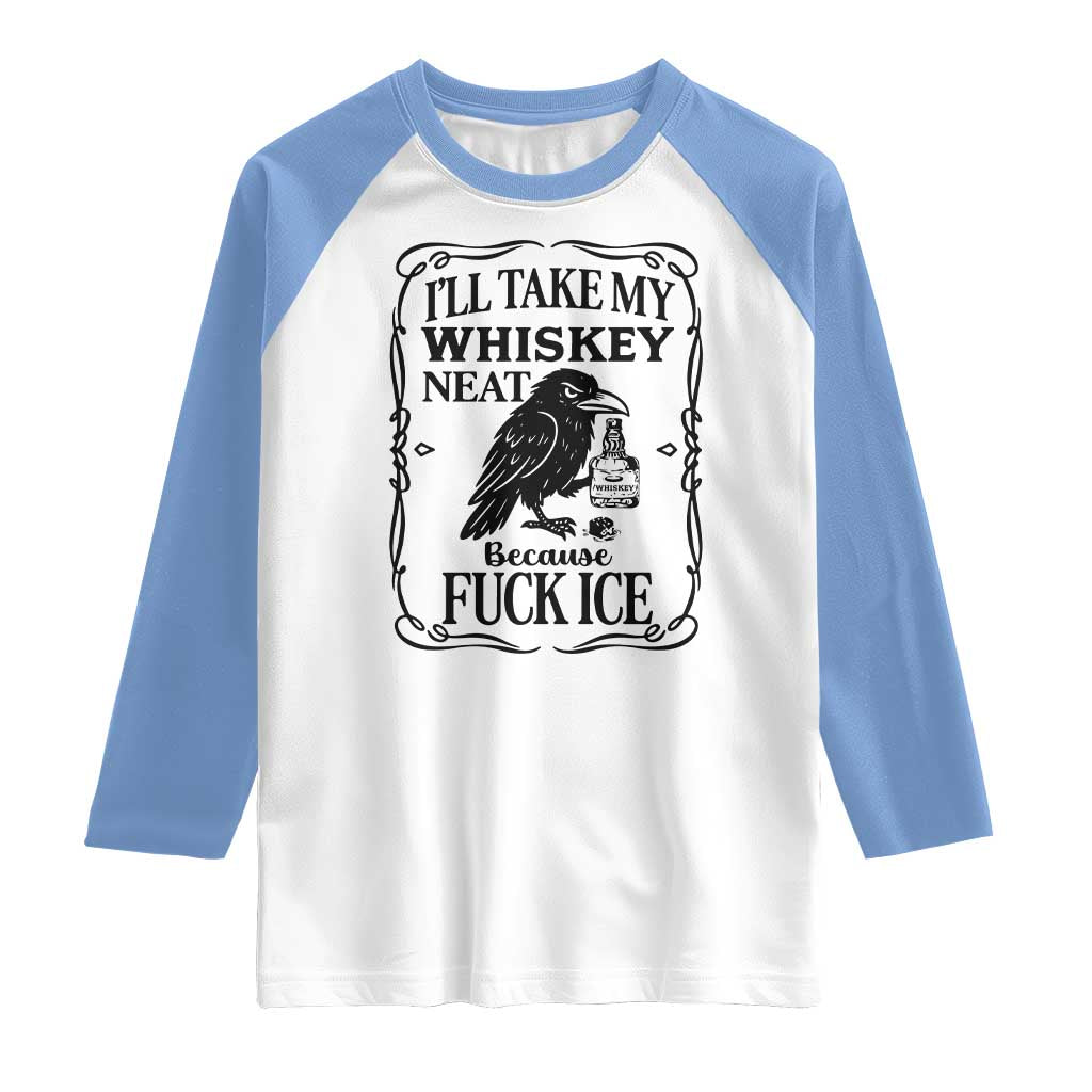I Will Take My Whiskey Neat Because Fck Ice Raglan Shirt Funny Political Whiskey TS12 White Carolina Blue Print Your Wear