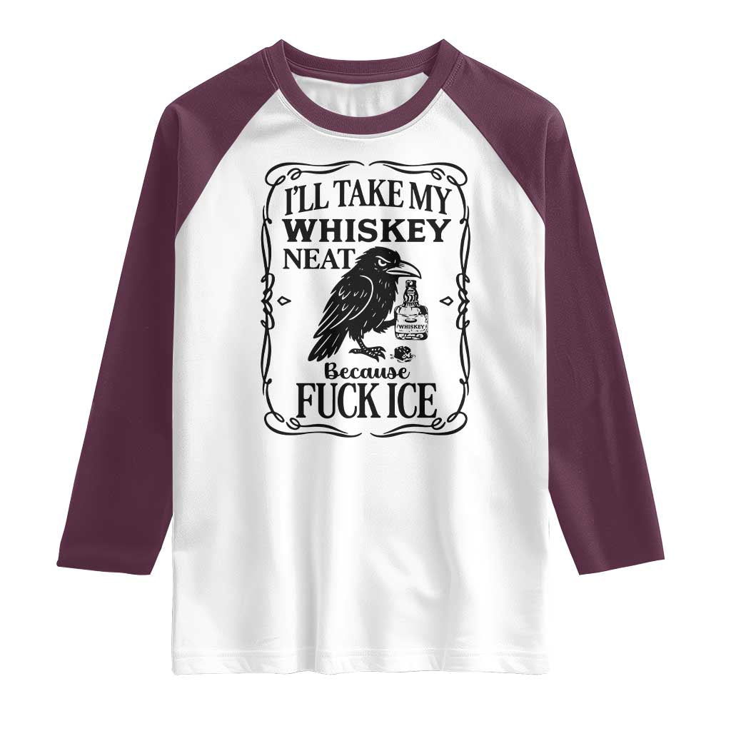 I Will Take My Whiskey Neat Because Fck Ice Raglan Shirt Funny Political Whiskey TS12 White Maroon Print Your Wear