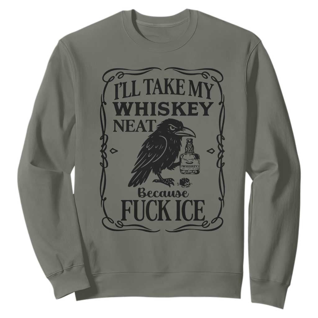 I Will Take My Whiskey Neat Because Fck Ice Sweatshirt Funny Political Whiskey TS12 Military Green Print Your Wear