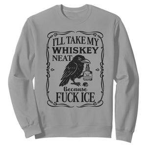 I Will Take My Whiskey Neat Because Fck Ice Sweatshirt Funny Political Whiskey TS12 Sport Gray Print Your Wear