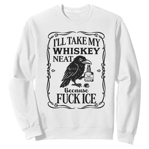 I Will Take My Whiskey Neat Because Fck Ice Sweatshirt Funny Political Whiskey TS12 White Print Your Wear